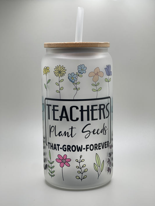 Teachers Plant Seeds That Grow Forever | 16 Ounce Frosted Glass with Bamboo Lid