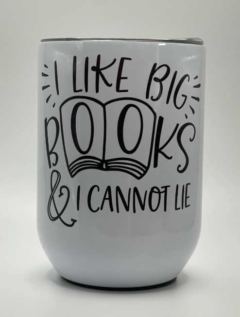 I Like Big Books and I Cannot Lie | 12 oz Stainless Steel Wine Tumbler